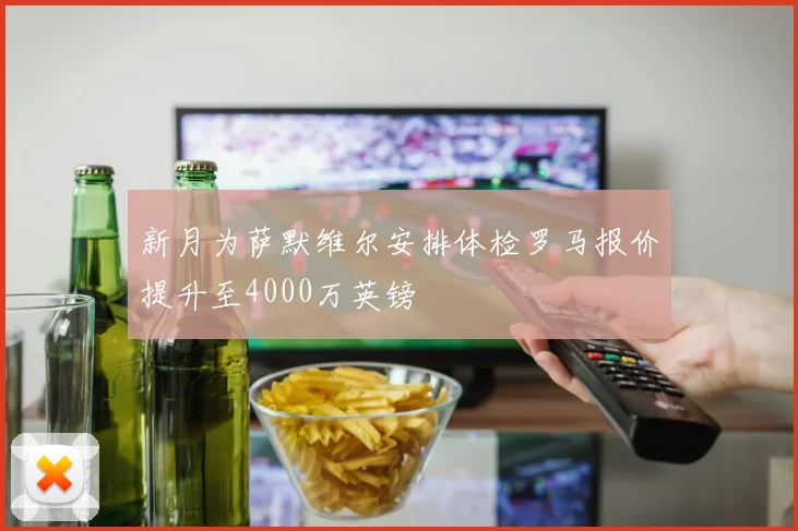 新月为萨默维尔安排体检罗马报价提升至4000万英镑