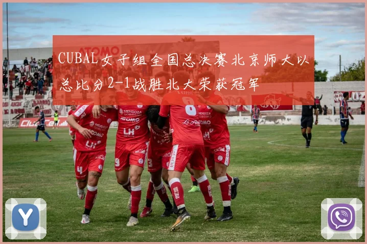 CUBAL女子组全国总决赛北京师大以总比分2-1战胜北大荣获冠军