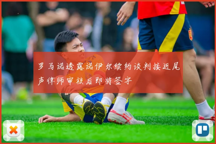 罗马诺透露诺伊尔续约谈判接近尾声律师审核后即将签字